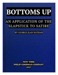 Bottoms Up: An Application of the Slapstick to Satire by George Jean Nathan