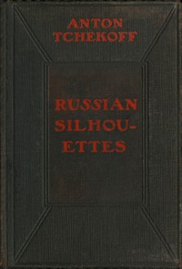 Russian Silhouettes: More Stories of Russian Life by Anton Pavlovich Chekhov