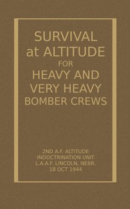 Survival at Altitude for Heavy and Very Heavy Bomber Crews by 2nd. Altitude Indoctrination Unit United States. Army Air Forces. Air Force