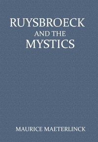 Ruysbroeck and the Mystics: with selections from Ruysbroeck by Maurice Maeterlinck