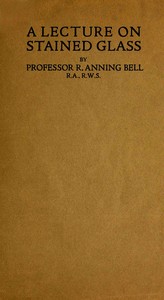 A Lecture on Stained Glass by Robert Anning Bell