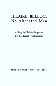 Hilaire Belloc: No Alienated Man; A Study in Christian Integration by Frederick D. Wilhelmsen
