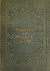 History of the Cape Mounted Riflemen
With a Brief Account of the Colony of the Cape of Good Hope by Richard Cannon