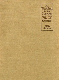A Warning to the Curious, and Other Ghost Stories by M. R. (Montague Rhodes) James