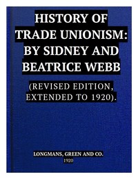The History of Trade Unionism
(Revised edition, extended to 1920) by Sidney Webb