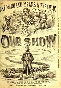 Our Show
A Humorous Account of the International Exposition in Honor of the Centennial Anniversary of American Independence, from Inception to Completion, Including Description of Buildings, Biographies of Managers, Receptions of Foreign Dignitaries, Opening Ceremonies, Poem, Oration, Amusing Survey of All Departments, Incidents, Etc., Etc. by David Solis Cohen