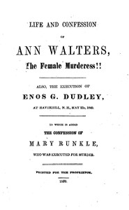 Life and Confession of Ann Walters, the Female Murderess!!
Also the Execution of Enos G. Dudley, at Haverhill, N. H., May 23, 1849. To Which Is Added the Confession of Mary Runkle, Who Was Executed for Murder. by Anonymous