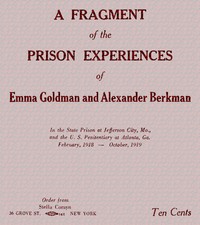 A fragment of the prison experiences of Emma Goldman and Alexander Berkman
In the State Prison at Jefferson City, Mo., and the U. S. Penitentiary at Atlanta, Ga. February, 1918–October, 1919 by Emma Goldman