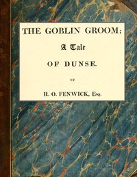 The Goblin Groom: a Tale of Dunse by R. O. (Robert Orde) Fenwick