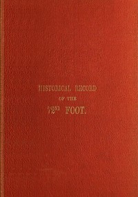 Historical Record of the Seventy-Second Regiment, or the Duke of Albany's Own Highlanders
Containing an account of the formation of the regiment in 1778,  and of its subsequent services to 1848 by Richard Cannon