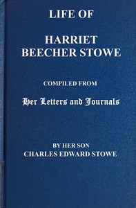 Life of Harriet Beecher Stowe
Compiled From Her Letters and Journals by Her Son Charles Edward Stowe by Harriet Beecher Stowe