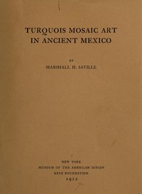 Turquois mosaic art in ancient Mexico by Marshall H. (Marshall Howard) Saville