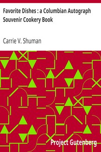 Favorite Dishes : a Columbian Autograph Souvenir Cookery Book by Carrie V. Shuman