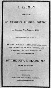 A Sermon preached at St. George's Church, Bolton, on Sunday, 7th January, 1838
occasioned by the death of the Rev. William Thistlewaite by James Slade