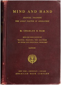 Mind and Hand: Manual Training the Chief Factor in Education by Charles H. (Charles Henry) Ham