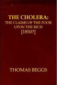 The Cholera: the claims of the poor upon the rich by Thomas Beggs