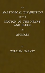 An Anatomical Disquisition on the Motion of the Heart & Blood in Animals by William Harvey