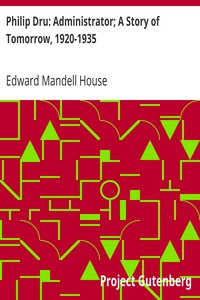 Philip Dru: Administrator; A Story of Tomorrow, 1920-1935 by Edward Mandell House