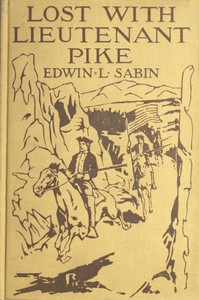 Lost with Lieutenant Pike
How from the Pawnee Village the boy named Scar Head marched with the young American Chief clear into the Snowy Mountains; how in the dead of winter they searched for the Lost River and thought that they had found it; and how the Spanish Soldiery came upon them and took them down to Santa Fé of New Mexico, where another surprise awaited them by Edwin L. (Edwin Legrand) Sabin