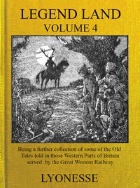 Legend Land, Vol. 4
Being a Further Collection of Some of the Old Tales Told in Those Nearer Western Parts of Britain Served by the Great Western Railway by G. Basil (George Basil) Barham