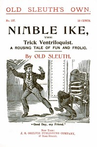 Nimble Ike, the Trick Ventriloquist: A Rousing Tale of Fun and Frolic by Old Sleuth