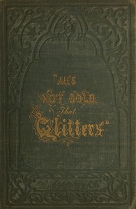 "All's not Gold that Glitters;" or, The Young Californian by Alice B. (Alice Bradley) Haven