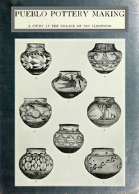 Pueblo pottery making: a study at the village of San Ildefonso by Carl E. (Carl Eugen) Guthe