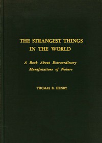 The Strangest Things in the World: A Book About Extraordinary Manifestations of Nature by Thomas R. (Thomas Robert) Henry
