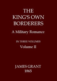 The King's Own Borderers: A Military Romance, Volume 2 (of 3) by James Grant