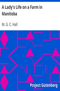A Lady's Life on a Farm in Manitoba by M. G. C. (Mary Georgina Caroline) Hall