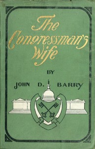 The congressman's wife, a story of American politics by John D. (John Daniel) Barry