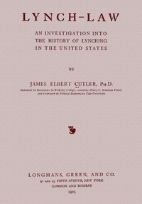 Lynch-law; an investigation into the history of lynching in the United States by James Elbert Cutler