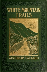 White Mountain Trails
Tales of the Trails to the Summit of Mount Washington and other Summits of the White Hills by Winthrop Packard