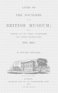 Lives of the Founders of the British Museum, Part 1 of 2
With Notices of Its Chief Augmentors and Other Benefactors, 1570-1870. by Edward Edwards