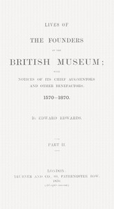 Lives of the Founders of the British Museum, Part 2 of 2
With Notices of Its Chief Augmentors and Other Benefactors, 1570-1870. by Edward Edwards
