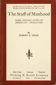 The Stuff of Manhood: Some Needed Notes in American Character by Robert E. (Robert Elliott) Speer