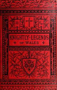 Knightly Legends of Wales; or, The Boy's Mabinogion
Being the Earliest Welsh Tales of King Arthur in the Famous Red Book of Hergest by Sidney Lanier