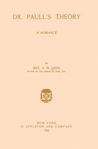 Dr. Paull's Theory: A Romance by Alice M. (Alice Mangold) Diehl