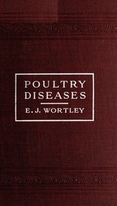 Poultry diseases
Causes, symptoms and treatment, with notes on post-mortem examinations by E. J. (E. Jocelyn) Wortley