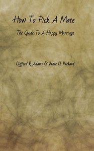 How to Pick a Mate: The Guide to a Happy Marriage by Clifford R. (Clifford Rose) Adams