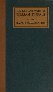 The Life and Work of William Tindale by William Barrett Cooper