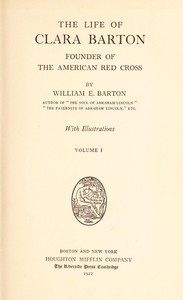 The Life of Clara Barton, Founder of the American Red Cross (Vol. 1 of 2) by William E. (William Eleazar) Barton