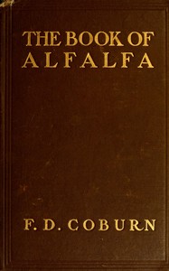 The Book of Alfalfa: History, Cultivation and Merits
Its Uses as a Forage and Fertilizer by F. D. (Foster Dwight) Coburn