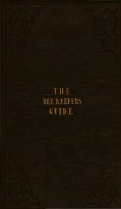 The Bee Keeper's Guide, Fourth Edition
Containing concise practical directions for the management of bees, upon the depriving system by J. H. Payne
