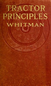 Tractor Principles
The Action, Mechanism, Handling, Care, Maintenance and Repair of the Gas Engine Tractor by Roger B. (Roger Bradbury) Whitman
