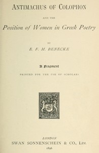 Antimachus of Colophon and the Position of Women in Greek Poetry
A fragment printed for the use of scholars by E. F. M. (Edward Felix Mendelssohn) Benecke