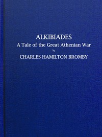 Alkibiades, a tale of the Great Athenian War by Charles Hamilton Bromby
