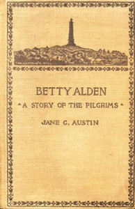 Betty Alden: The first-born daughter of the Pilgrims by Jane G. (Jane Goodwin) Austin