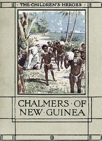The Story of Chalmers of New Guinea by Janet Harvey Kelman