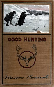 Good hunting; in pursuit of big game in the West by Theodore Roosevelt